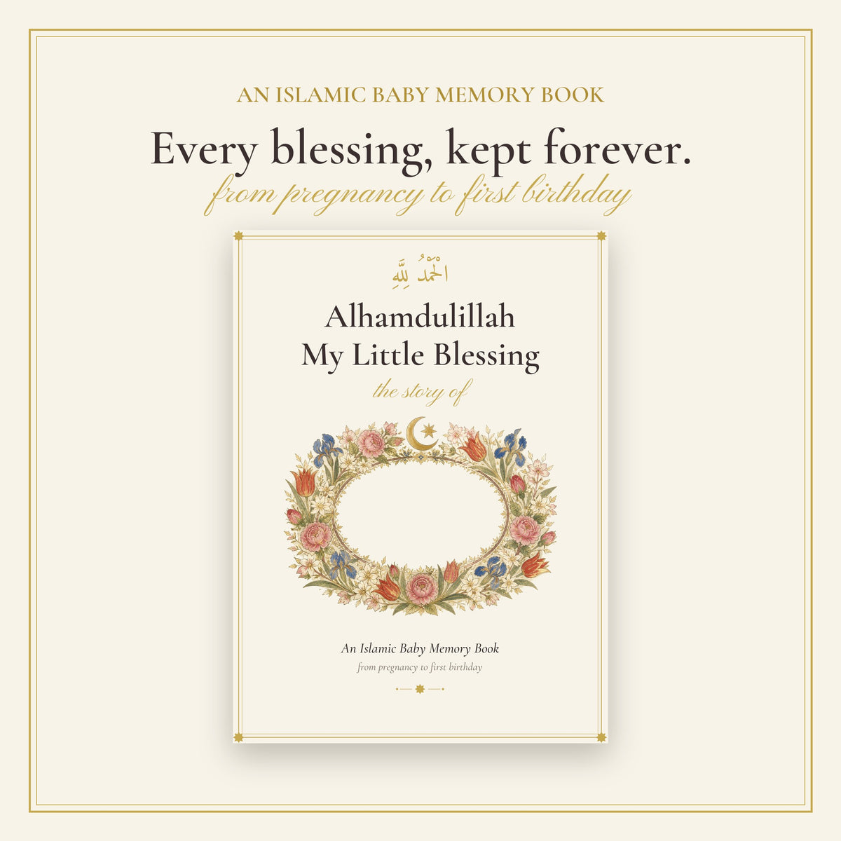 Every blessing, kept forever: an Islamic baby memory book from pregnancy to first birthday